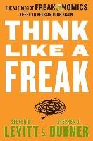 Think Like a Freak - Levitt Steven D., Dubner Stephen J.