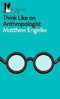 Think Like an Anthropologist Engelke Matthew