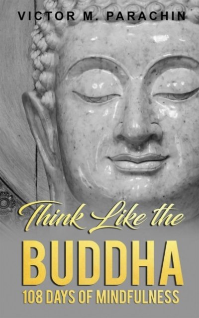 Think Like The Buddha: 108 Days Of Mindfulness - Victor M. Parachin ...