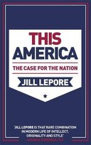 This America: The Case for the Nation Lepore Jill