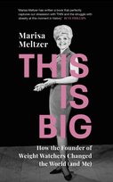 This is Big. How the Founder of Weight Watchers Changed the World (and Me) Marisa Meltzer