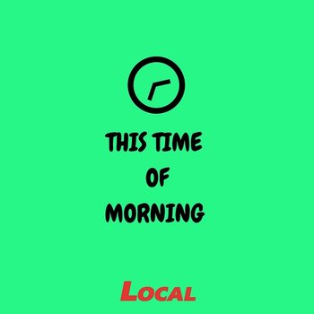This Time of Morning - Local