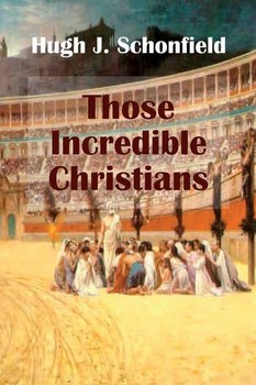 Those Incredible Christians - Schonfield Hugh J.