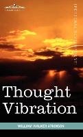 Thought Vibration or The Law of Attraction in the Thought World - Atkinson William Walker