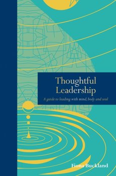 Thoughtful Leadership: A guide to leading with mind, body and soul - Fiona Buckland