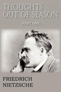 Thoughts Out of Season Part I - Nietzsche Friedrich Wilhelm
