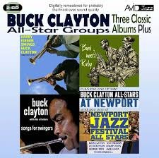 Three Classic Albums Plus: Buck Clayton - Clayton Buck, Braff Ruby, The Buck Clayton All-Stars, The Newport All-Stars, Edison Harry