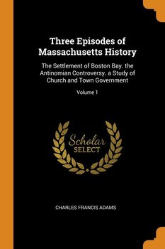 Three Episodes of Massachusetts History - Adams Charles Francis