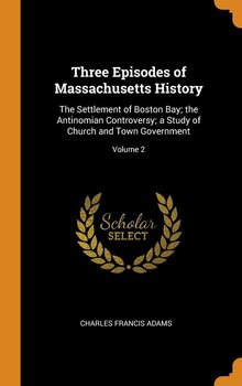 Three Episodes of Massachusetts History - Adams Charles Francis