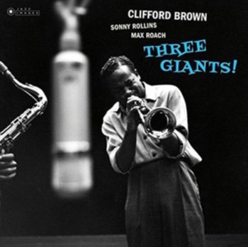 Three Giants! - Brown Clifford, Rollins Sonny, Roach Max