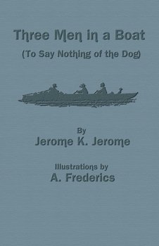 Three Men in a Boat (to Say Nothing of the Dog) - Jerome Jerome K.