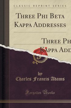 Three Phi Beta Kappa Addresses - Adams Charles Francis