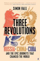 Three Revolutions: Russia, China, Cuba And The Epic Journeys That Changed The World Hall Simon