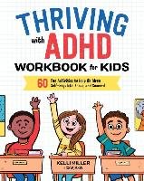 Thriving with ADHD Workbook for Kids: 60 Fun Activities to Help Children Self-Regulate, Focus, and Succeed - Miller Kelli