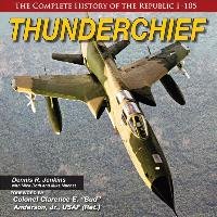 Thunderchief: The Complete History of the Republic F-105 - Jenkins Dennis