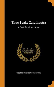 Thus Spake Zarathustra - Nietzsche Friedrich Wilhelm