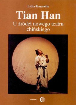 Tian Han. U źródeł nowego teatru chińskiego - Kasarełło Lidia