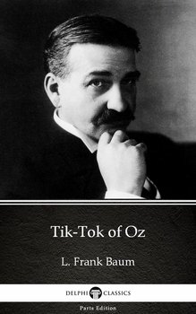 Tik-Tok of Oz by L. Frank Baum - Delphi Classics (Illustrated) - Baum Frank