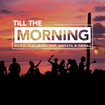 Till The Morning - DJ p.H feat. HHP, Kwesta, Tribal