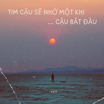 Tim Cậu Sẽ Nhớ Một Khi Cậu Bắt Đầu - Nép