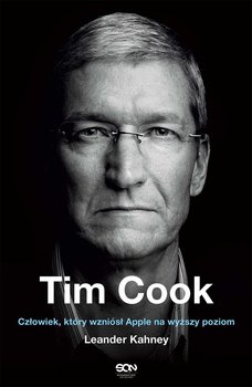 Tim Cook. Człowiek, który wzniósł Apple na wyższy poziom - Kahney Leander