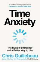 Time Anxiety: The Illusion of Urgency and a Better Way to Live Chris Guillebeau