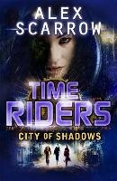 TimeRiders: City of Shadows (Book 6) - Scarrow Alex