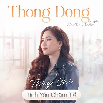 Tình Yêu Chậm Trễ (Thong Dong Mà Hát) - Thuỳ Chi