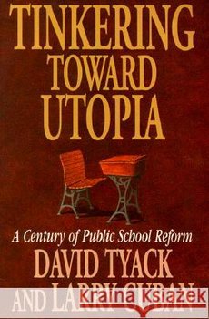 Tinkering Toward Utopia: A Century of Public School Reform - Tyack David B., Cuban Larry
