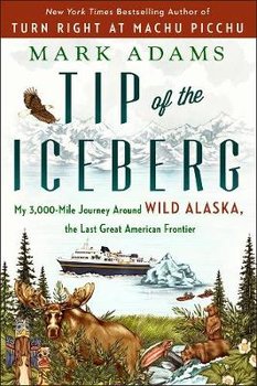 Tip of the Iceberg: My 3,000-Mile Journey Around Wild Alaska, the Last Great American Frontier - Adams Mark