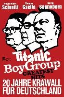 Titanic Boy Group Greatest Hits - 20 Jahre Krawall für Deutschland - Sonneborn Martin, Gsella Thomas, Schmitt Oliver Maria