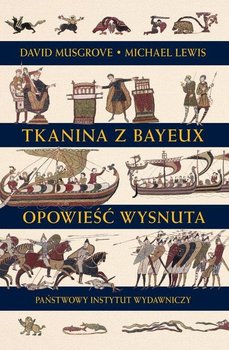 Tkanina z Bayeux. Opowieść wysnuta - Lewis Michael, Musgrove Dawid