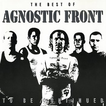 To Be Continued: The Best of Agnostic Front - Agnostic Front