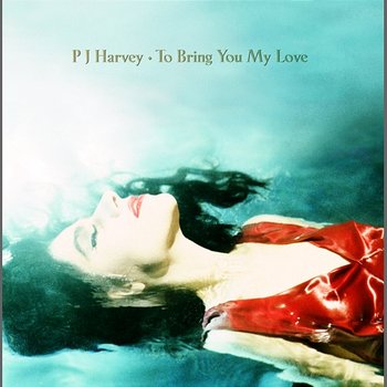 To Bring You My Love - PJ Harvey