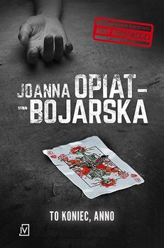 To koniec, Anno. Anna Rogozińska. Tom 3 - Opiat-Bojarska Joanna