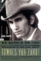 To Live's to Fly: The Ballad of the Late, Great Townes Van Zandt - Kruth John