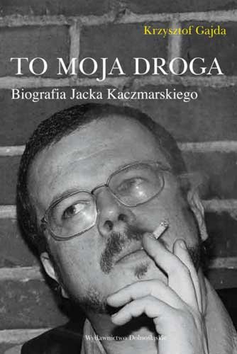 To moja droga. Biografia Jacka Kaczmarskiego