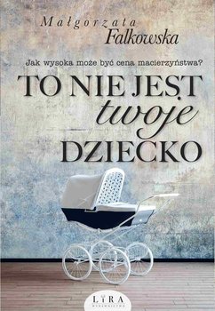 To nie jest twoje dziecko - Falkowska Małgorzata