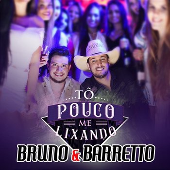 Tô Pouco Me Lixando - Bruno & Barretto