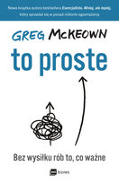 To proste. Bez wysiłku rób to, co ważne Mckeown Greg