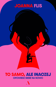 To samo, ale inaczej. Opowiedz siebie na nowo - Flis Joanna