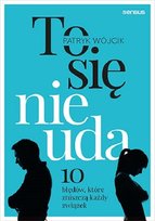 To się nie uda. 10 błędów, które zniszczą każdy związek Wójcik Patryk
