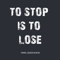 To Stop Is to Lose Paweł Jędrzejewski