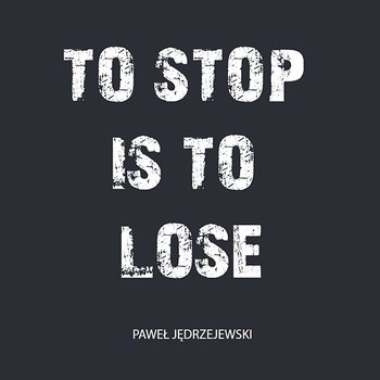 To Stop Is to Lose - Paweł Jędrzejewski