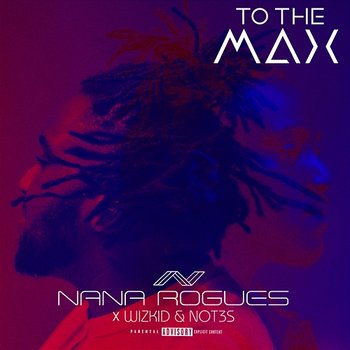 To The Max - Nana Rogues, Wizkid, Not3s