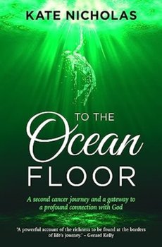 To the Ocean Floor: A second cancer journey and a gateway to a profound connection with God