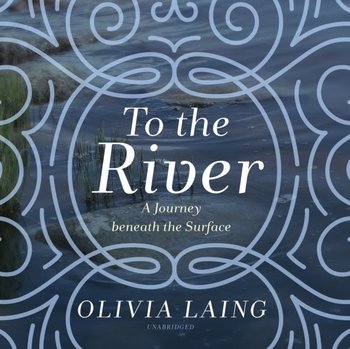 To the River - Laing Olivia