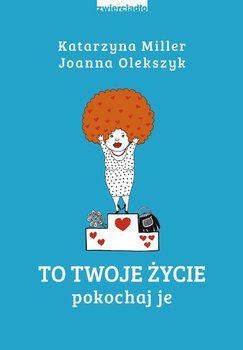 To Twoje życie. Pokochaj je - Miller Katarzyna, Olekszyk Joanna