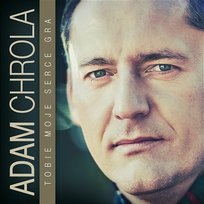 Tobie Moje Serce Gra Adam Chrola