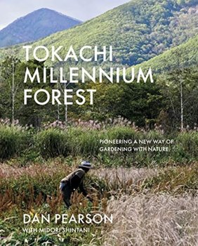 Tokachi Millennium Forest: Pioneering a New Way of Gardening with Nature - Pearson Dan, Midori Shintani